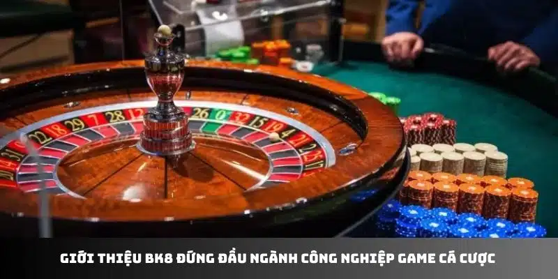 Giới thiệu BK8 đứng đầu ngành công nghiệp game cá cược 